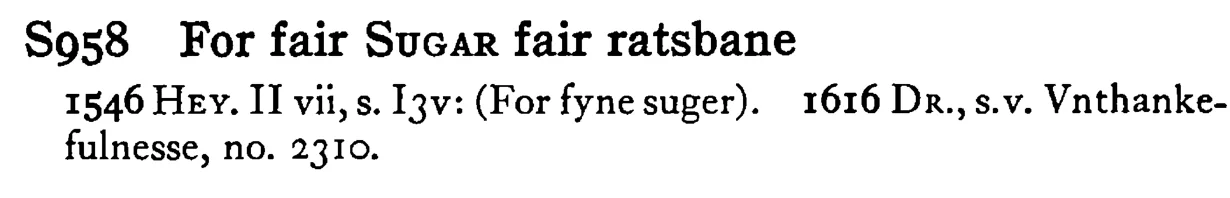 For fair SUGAR fair ratsbane - a scanned entry from Tilley's 1950 Dictionary of Proverbs.