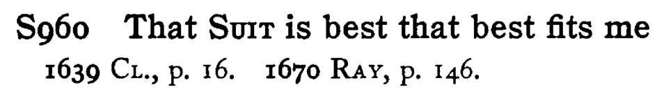 That SUIT is best that best fits me - a scanned entry from Tilley's 1950 Dictionary of Proverbs.