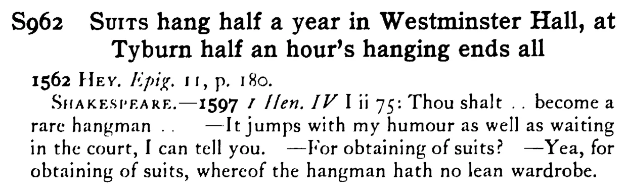 SUITS hang half a year in Westminster Hall, at Tyburn half an hour's hanging ends all - a scanned entry from Tilley's 1950 Dictionary of Proverbs.
