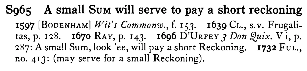 A small SUM will serve to pay a short reckoning - a scanned entry from Tilley's 1950 Dictionary of Proverbs.