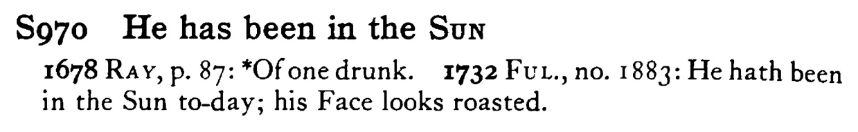 He has been in the SUN - a scanned entry from Tilley's 1950 Dictionary of Proverbs.