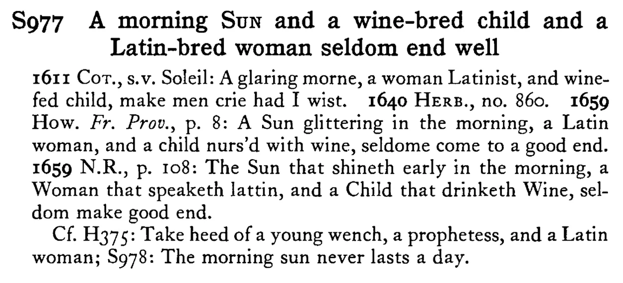 A morning SUN and a wine-bred child and a Latin-bred woman seldom end well - a scanned entry from Tilley's 1950 Dictionary of Proverbs.