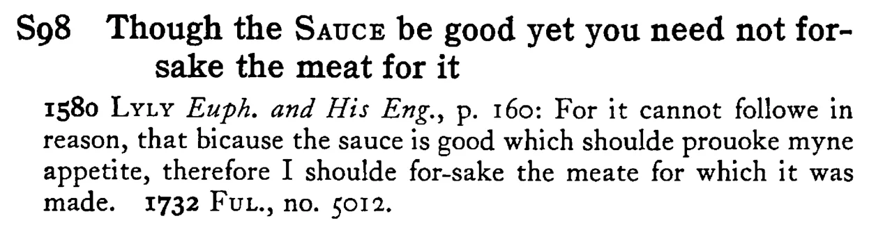 Though the SAUCE be good yet you need not for-sake the meat for it - a scanned entry from Tilley's 1950 Dictionary of Proverbs.