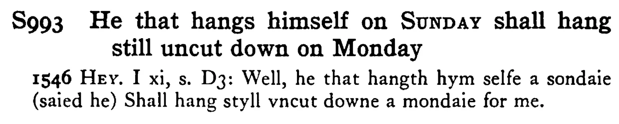 He that hangs himself on SUNDAY shall hang still uncut down on Monday - a scanned entry from Tilley's 1950 Dictionary of Proverbs.