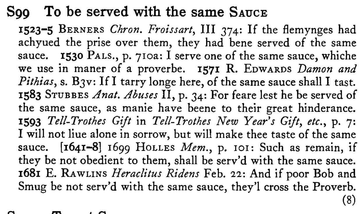 To be served with the same SAUCE - a scanned entry from Tilley's 1950 Dictionary of Proverbs.