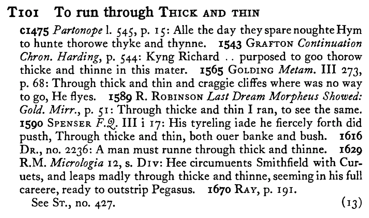 To run through THICK AND THIN - a scanned entry from Tilley's 1950 Dictionary of Proverbs.