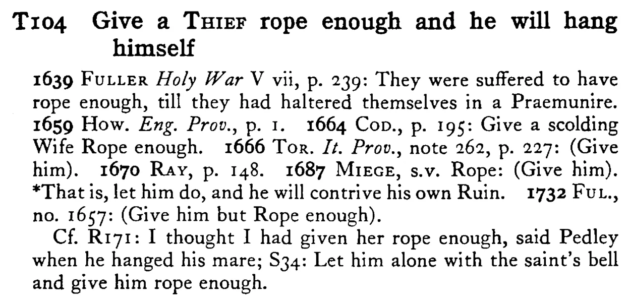 Give a THIEF rope enough and he will hang himself - a scanned entry from Tilley's 1950 Dictionary of Proverbs.