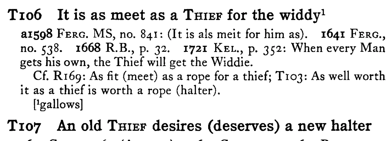 It is as meet as a THIEF for the widdy¹ - a scanned entry from Tilley's 1950 Dictionary of Proverbs.