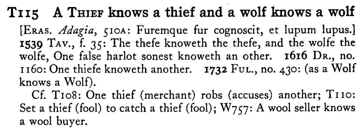 A THIEF knows a thief and a wolf knows a wolf - a scanned entry from Tilley's 1950 Dictionary of Proverbs.