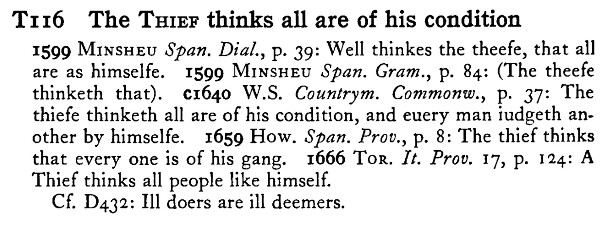 The THIEF thinks all are of his condition - a scanned entry from Tilley's 1950 Dictionary of Proverbs.