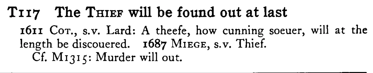 The THIEF will be found out at last - a scanned entry from Tilley's 1950 Dictionary of Proverbs.