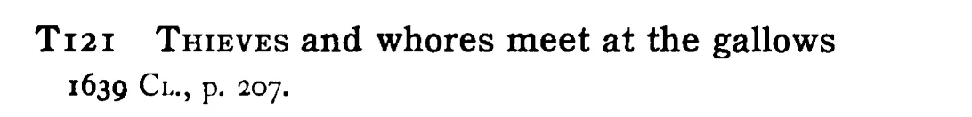 THIEVES and whores meet at the gallows - a scanned entry from Tilley's 1950 Dictionary of Proverbs.