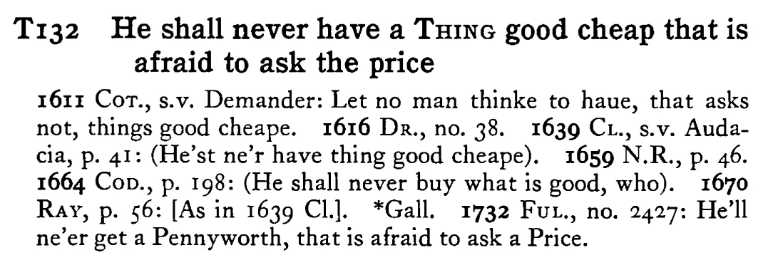 He shall never have a THING good cheap that is afraid to ask the price - a scanned entry from Tilley's 1950 Dictionary of Proverbs.