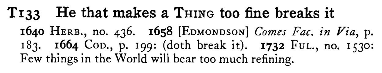 He that makes a THING too fine breaks it - a scanned entry from Tilley's 1950 Dictionary of Proverbs.