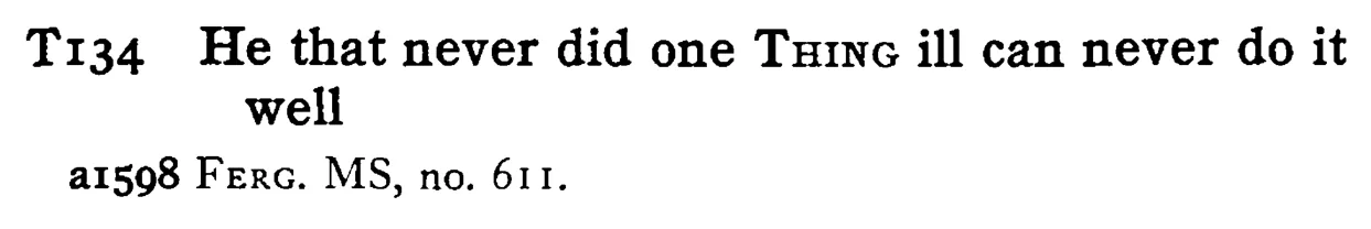 He that never did one THING ill can never do it well - a scanned entry from Tilley's 1950 Dictionary of Proverbs.