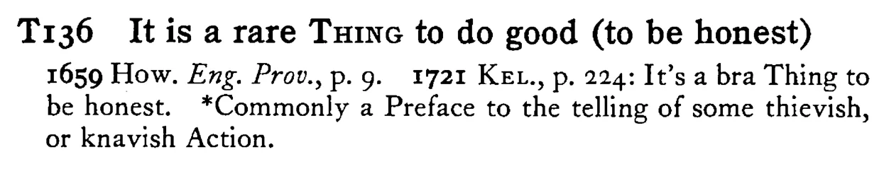 It is a rare THING to do good (to be honest) - a scanned entry from Tilley's 1950 Dictionary of Proverbs.