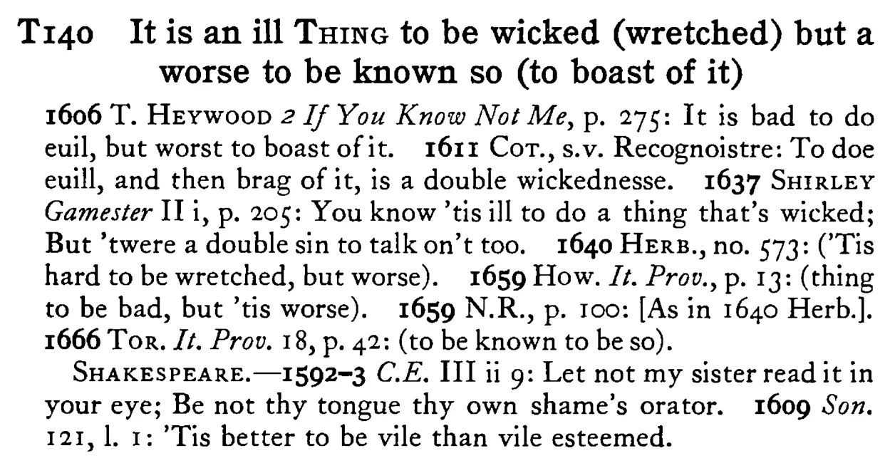 It is an ill THING to be wicked (wretched) but a worse to be known so (to boast of it) - a scanned entry from Tilley's 1950 Dictionary of Proverbs.