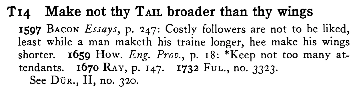 Make not thy TAIL broader than thy wings - a scanned entry from Tilley's 1950 Dictionary of Proverbs.