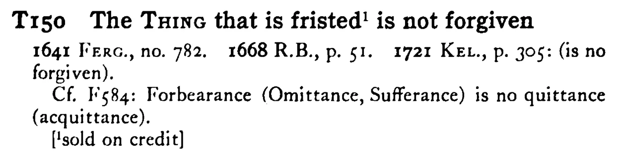 The THING that is fristed¹ is not forgiven - a scanned entry from Tilley's 1950 Dictionary of Proverbs.