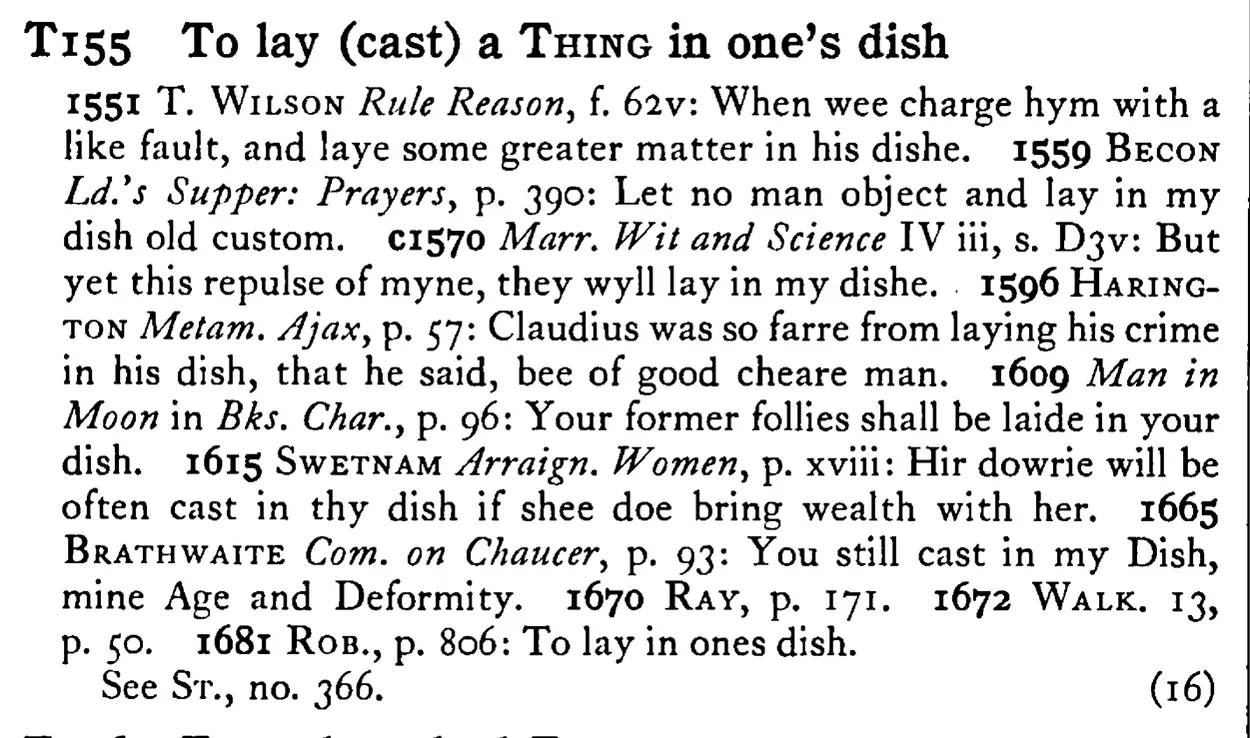 To lay (cast) a THING in one's dish - a scanned entry from Tilley's 1950 Dictionary of Proverbs.