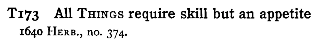 All THiNGS require skill but an appetite - a scanned entry from Tilley's 1950 Dictionary of Proverbs.