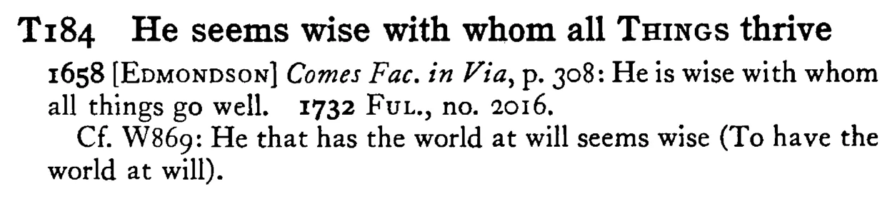 He seems wise with whom all THINGS thrive - a scanned entry from Tilley's 1950 Dictionary of Proverbs.