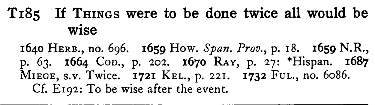If THINGS were to be done twice all would be wise - a scanned entry from Tilley's 1950 Dictionary of Proverbs.