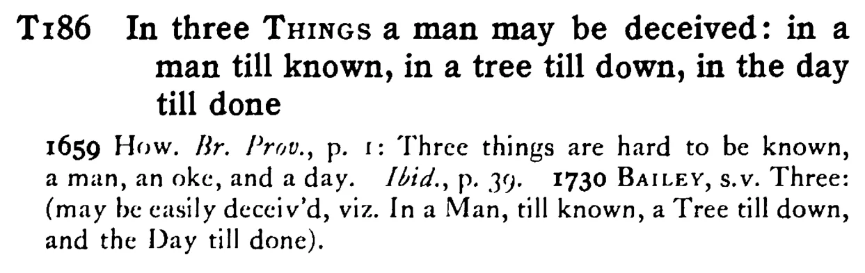 In three THINGS a man may be deceived: in a man till known, in a tree till down, in the day till done - a scanned entry from Tilley's 1950 Dictionary of Proverbs.