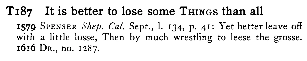 It is better to lose some THINGS than all - a scanned entry from Tilley's 1950 Dictionary of Proverbs.