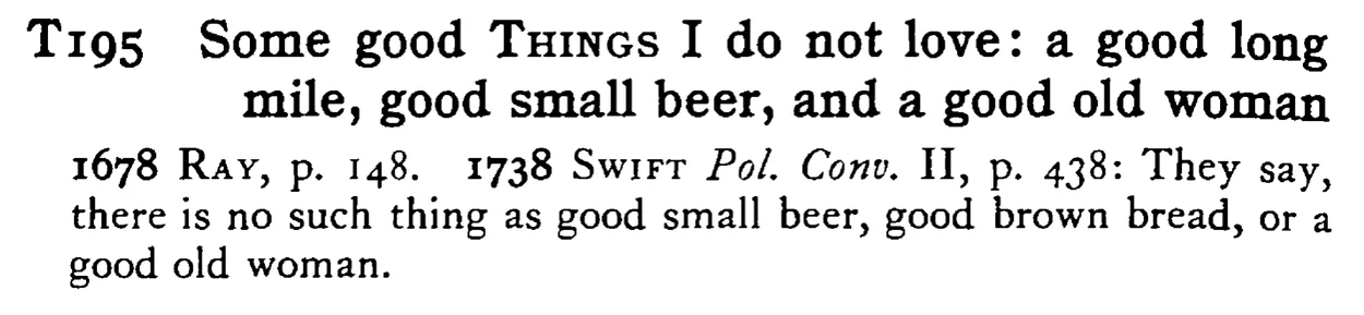 Some good THINGS I do not love: a good long mile, good small beer, and a good old woman - a scanned entry from Tilley's 1950 Dictionary of Proverbs.
