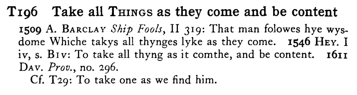 Take all THINGS as they come and be content - a scanned entry from Tilley's 1950 Dictionary of Proverbs.