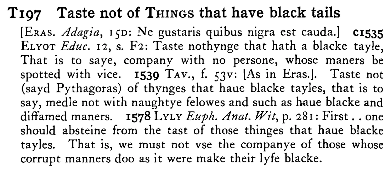Taste not of THINGS that have black tails - a scanned entry from Tilley's 1950 Dictionary of Proverbs.