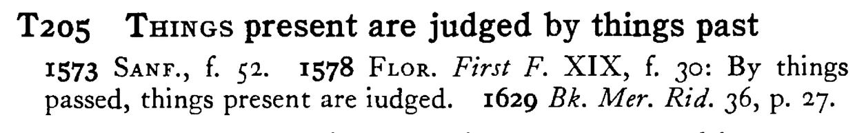 THINGS present are judged by things past - a scanned entry from Tilley's 1950 Dictionary of Proverbs.