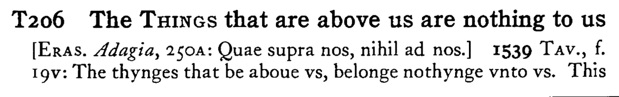 The THINGS that are above us are nothing to us - a scanned entry from Tilley's 1950 Dictionary of Proverbs.