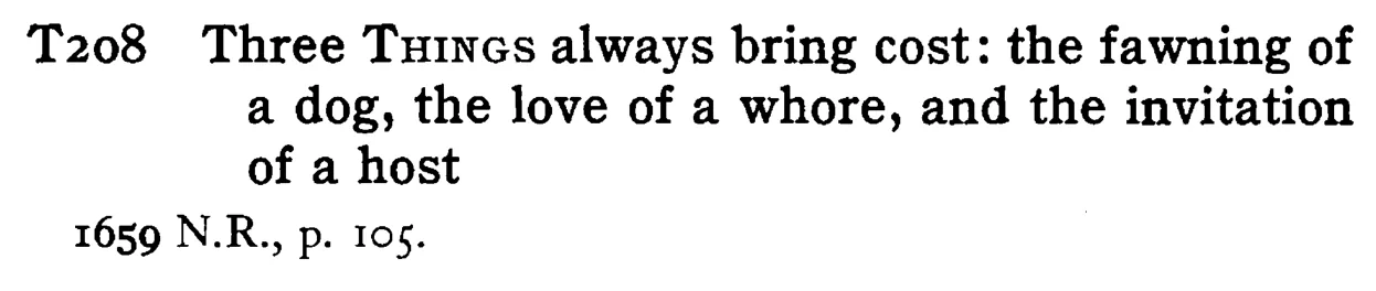 Three THINGS always bring cost: the fawning of a dog, the love of a whore, and the invitation of a host - a scanned entry from Tilley's 1950 Dictionary of Proverbs.