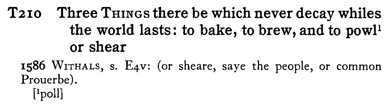 Three THINGS there be which never decay whiles the world lasts: to bake, to brew, and to powl¹ or shear - a scanned entry from Tilley's 1950 Dictionary of Proverbs.