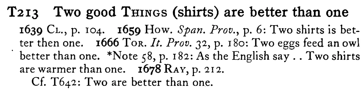 Two good THINGS (shirts) are better than one - a scanned entry from Tilley's 1950 Dictionary of Proverbs.