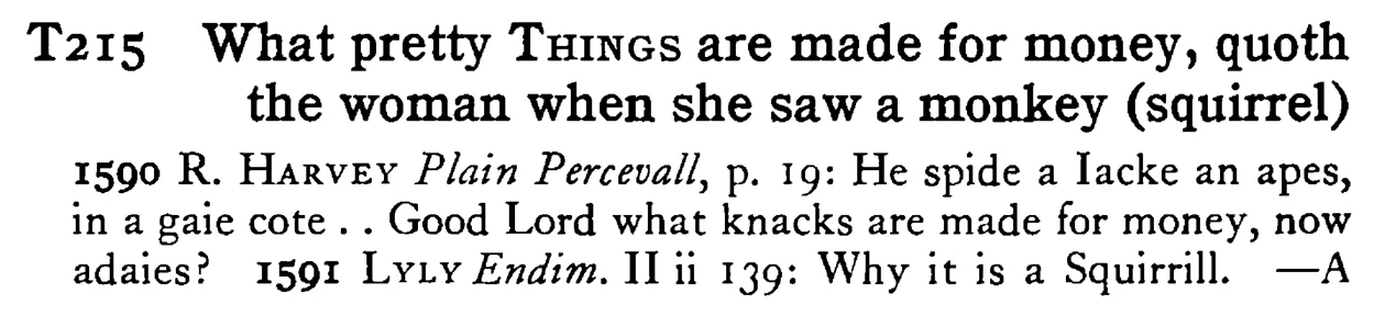 What pretty THINGS are made for money, quoth the woman when she saw a monkey (squirrel) - a scanned entry from Tilley's 1950 Dictionary of Proverbs.