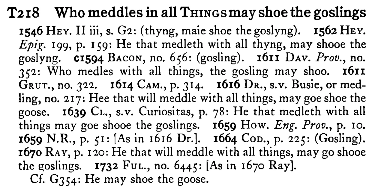 Who meddles in all THINGS may shoe the goslings - a scanned entry from Tilley's 1950 Dictionary of Proverbs.
