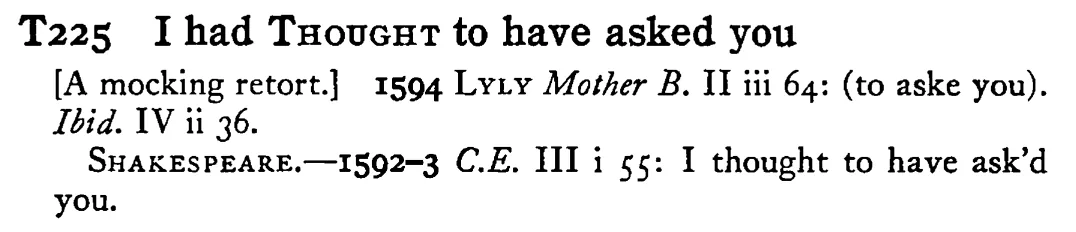 I had THOUGHT to have asked you - a scanned entry from Tilley's 1950 Dictionary of Proverbs.