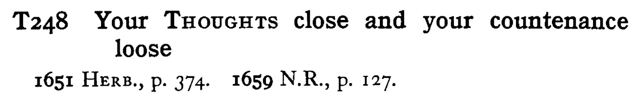 Your THOUGHTS close and your countenance loose - a scanned entry from Tilley's 1950 Dictionary of Proverbs.