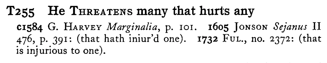 He THREATENS many that hurts any - a scanned entry from Tilley's 1950 Dictionary of Proverbs.