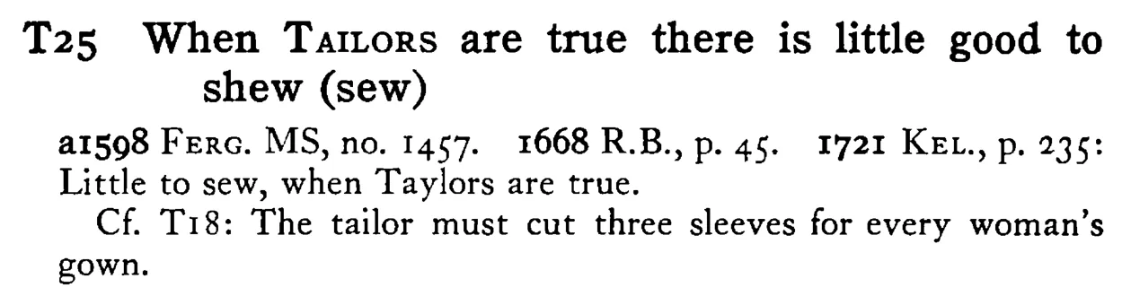 When TAILORS are true there is little good to shew (sew) - a scanned entry from Tilley's 1950 Dictionary of Proverbs.