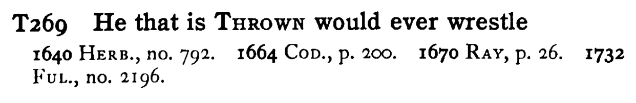 He that is THROWN would ever wrestle - a scanned entry from Tilley's 1950 Dictionary of Proverbs.