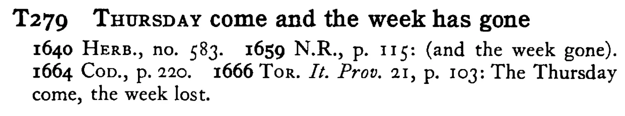 THURSDAY come and the week has gone - a scanned entry from Tilley's 1950 Dictionary of Proverbs.