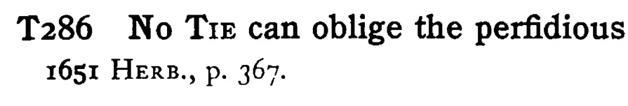 No TIE can oblige the perfidious - a scanned entry from Tilley's 1950 Dictionary of Proverbs.