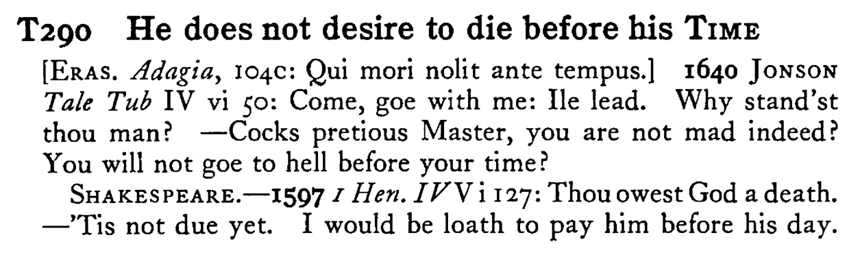 He does not desire to die before his TIME - a scanned entry from Tilley's 1950 Dictionary of Proverbs.