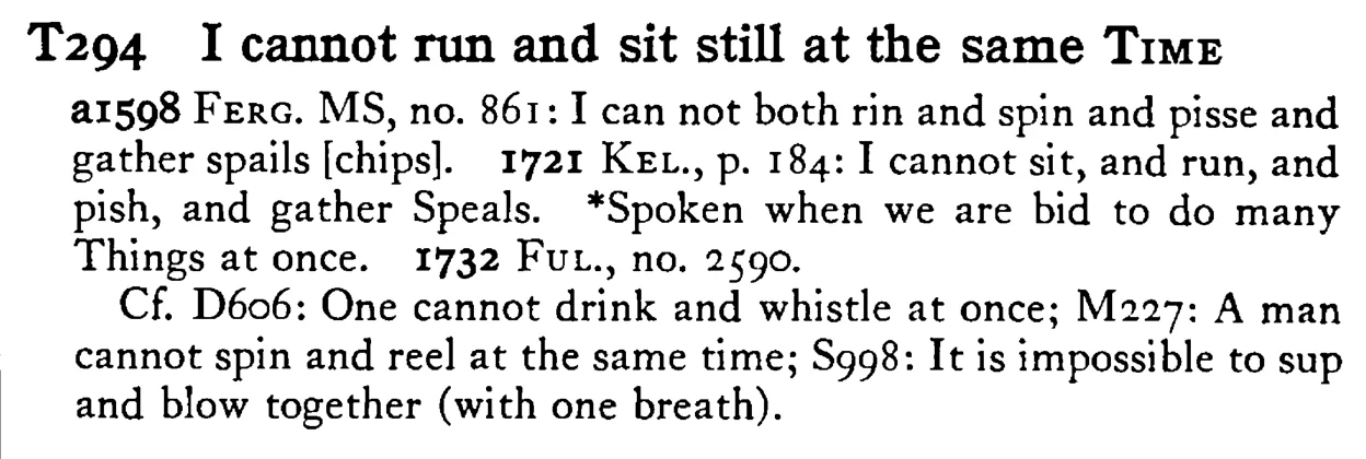 I cannot run and sit still at the same TIME - a scanned entry from Tilley's 1950 Dictionary of Proverbs.