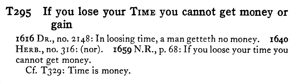 If you lose your TIME you cannot get money or gain - a scanned entry from Tilley's 1950 Dictionary of Proverbs.