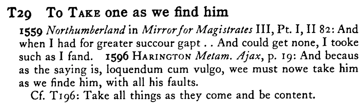 To TAKE one as we find him - a scanned entry from Tilley's 1950 Dictionary of Proverbs.